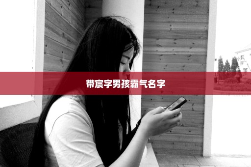 带宸字男孩霸气名字