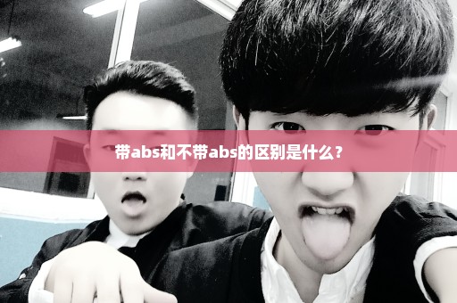 带abs和不带abs的区别是什么？