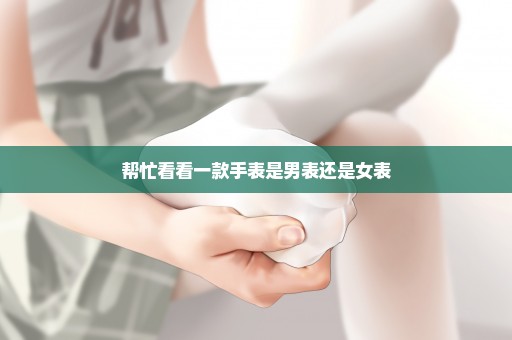 帮忙看看一款手表是男表还是女表