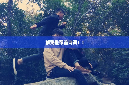帮我推荐首诗词！！