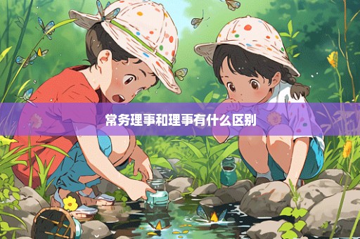 常务理事和理事有什么区别