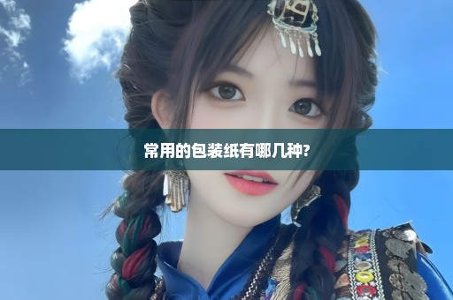 常用的包装纸有哪几种?