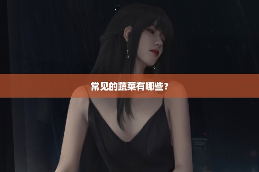 常见的蔬菜有哪些？