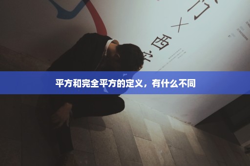 平方和完全平方的定义，有什么不同