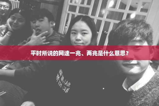 平时所说的网速一兆、两兆是什么意思？