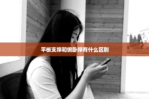 平板支撑和俯卧撑有什么区别