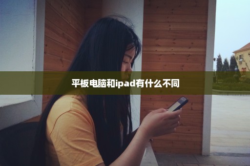 平板电脑和ipad有什么不同
