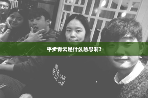 平步青云是什么意思啊？