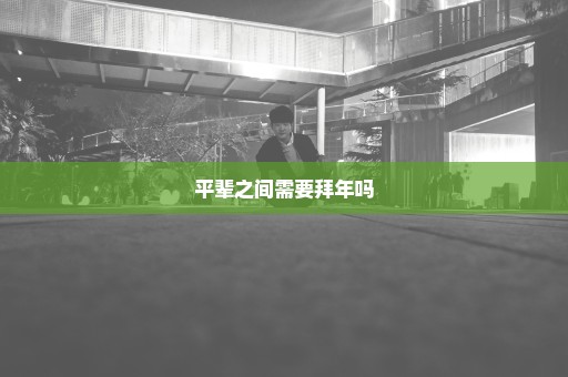 平辈之间需要拜年吗