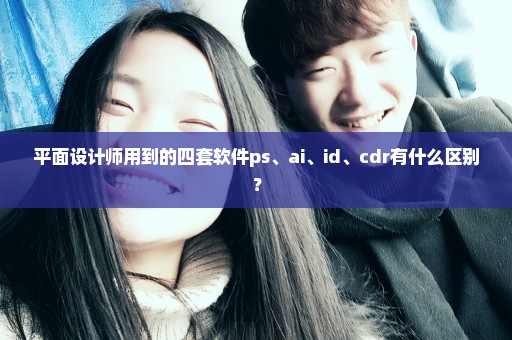 平面设计师用到的四套软件ps、ai、id、cdr有什么区别？