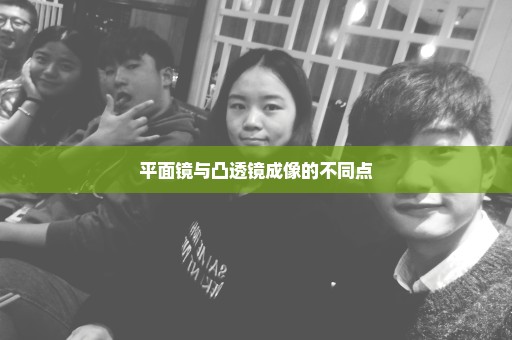 平面镜与凸透镜成像的不同点