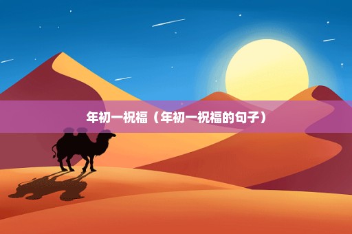 年初一祝福（年初一祝福的句子）
