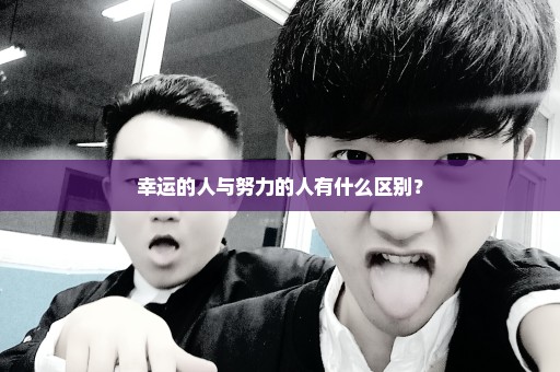 幸运的人与努力的人有什么区别？