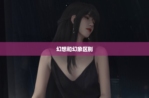 幻想和幻象区别