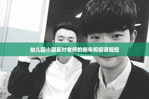 幼儿园小朋友对老师的新年祝福语简短