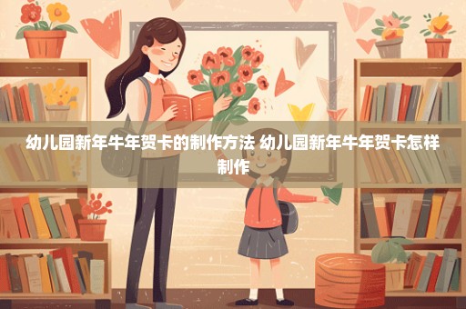 幼儿园新年牛年贺卡的制作方法 幼儿园新年牛年贺卡怎样制作