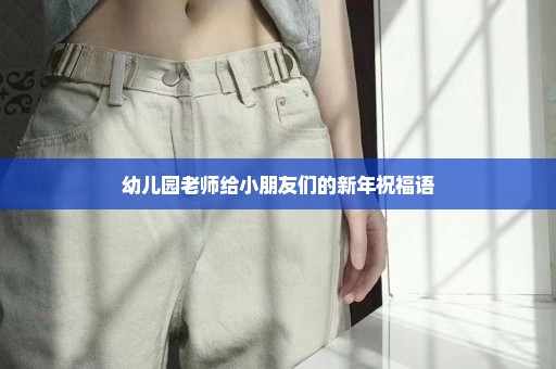 幼儿园老师给小朋友们的新年祝福语