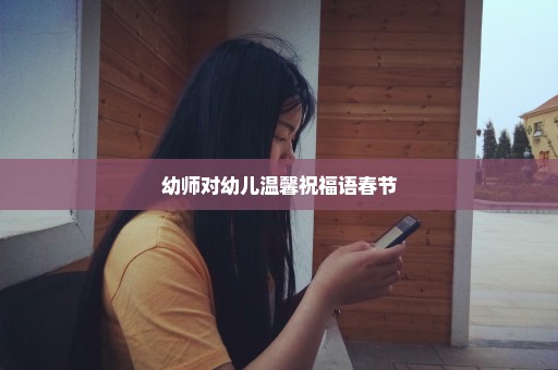 幼师对幼儿温馨祝福语春节