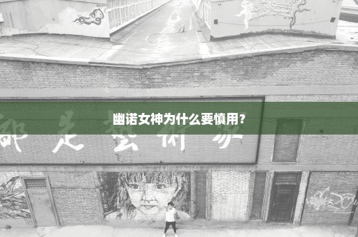 幽诺女神为什么要慎用？