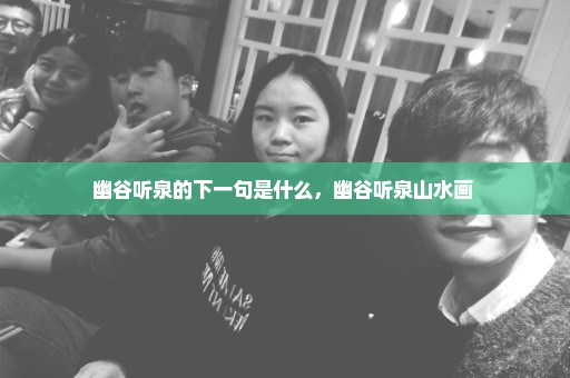 幽谷听泉的下一句是什么，幽谷听泉山水画 
