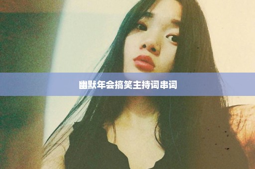 幽默年会搞笑主持词串词