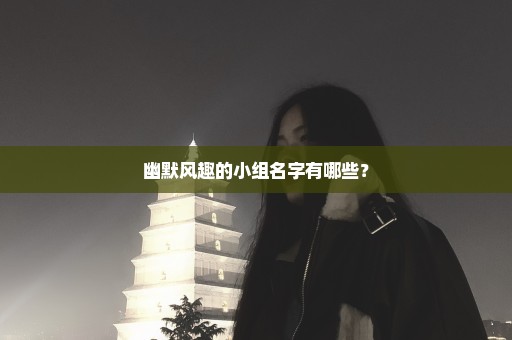 幽默风趣的小组名字有哪些？