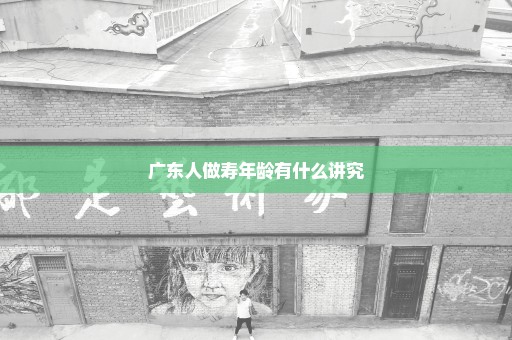 广东人做寿年龄有什么讲究