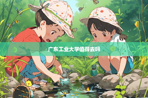 广东工业大学值得去吗