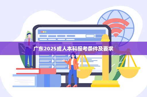 广东2025成人本科报考条件及要求