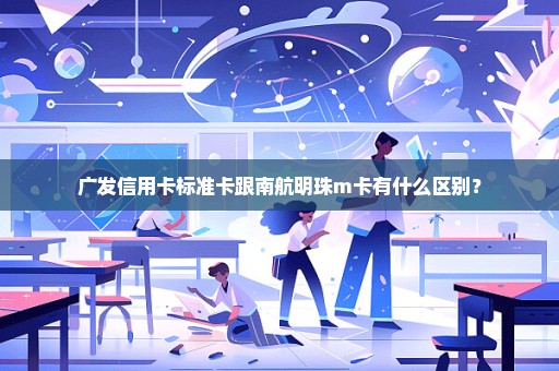 广发信用卡标准卡跟南航明珠m卡有什么区别？