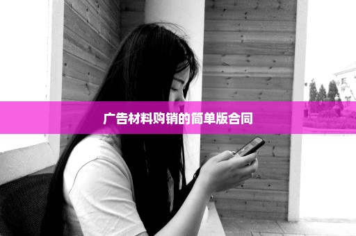 广告材料购销的简单版合同
