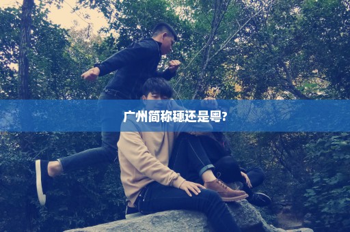 广州简称穗还是粤?