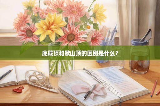 庑殿顶和歇山顶的区别是什么？