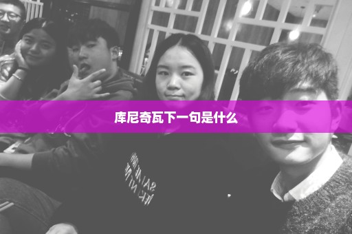 库尼奇瓦下一句是什么