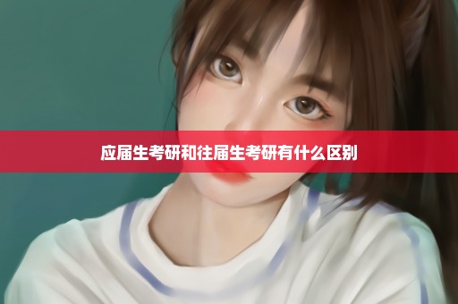 应届生考研和往届生考研有什么区别