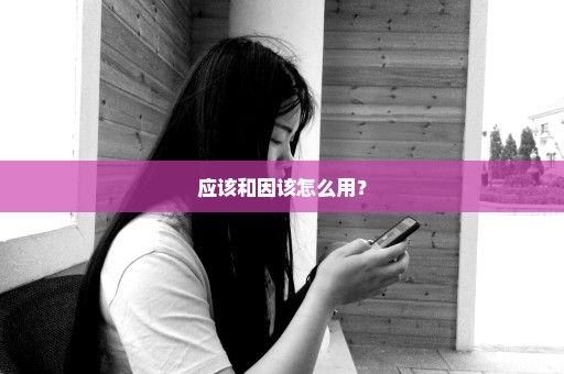应该和因该怎么用？