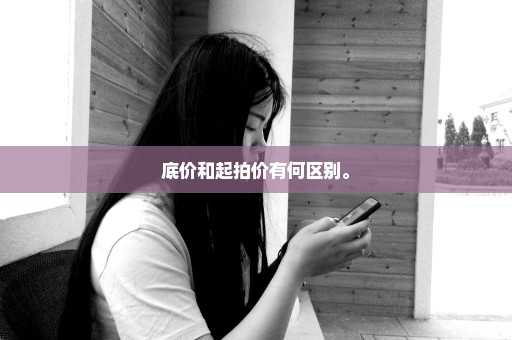 底价和起拍价有何区别。