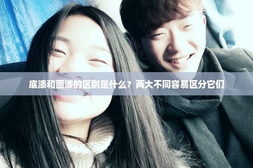 底漆和面漆的区别是什么？两大不同容易区分它们