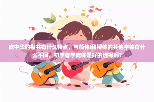 庞中华的楷书有什么特点，与颜体i和柳体的其他字体有什么不同，初学者学庞体是好的选择吗？