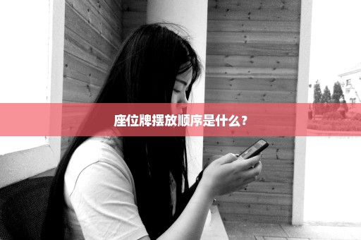 座位牌摆放顺序是什么？