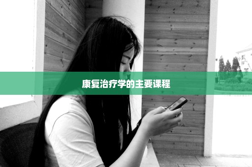 康复治疗学的主要课程
