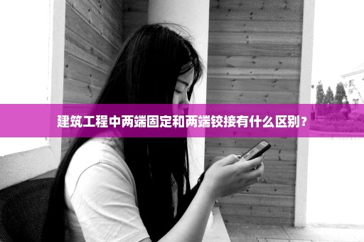 建筑工程中两端固定和两端铰接有什么区别？
