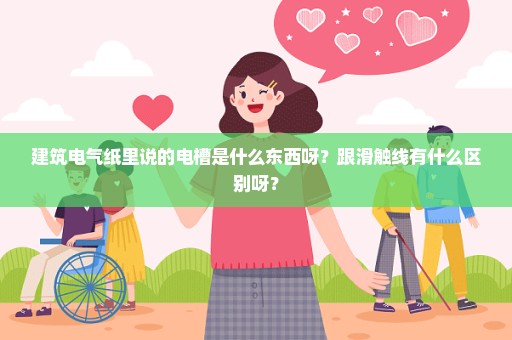 建筑电气纸里说的电槽是什么东西呀？跟滑触线有什么区别呀？
