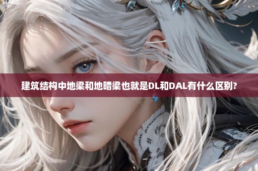 建筑结构中地梁和地暗梁也就是DL和DAL有什么区别?