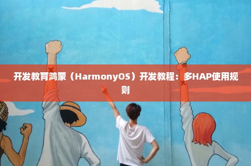 开发教育鸿蒙（HarmonyOS）开发教程：多HAP使用规则
