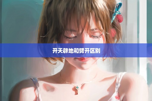 开天辟地和劈开区别