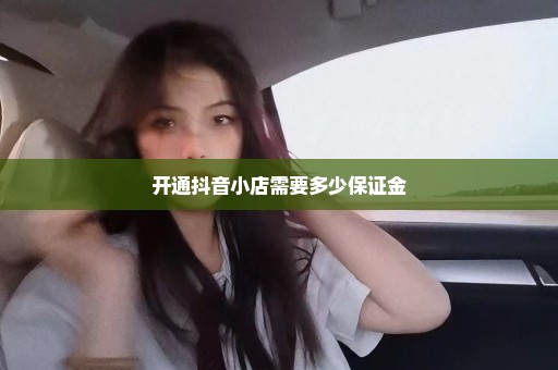 开通抖音小店需要多少保证金