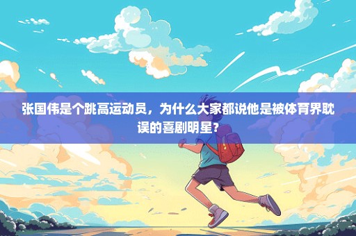 张国伟是个跳高运动员，为什么大家都说他是被体育界耽误的喜剧明星？