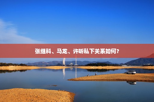 张继科、马龙、许昕私下关系如何？