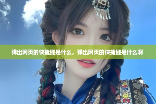 弹出网页的快捷键是什么，弹出网页的快捷键是什么啊 